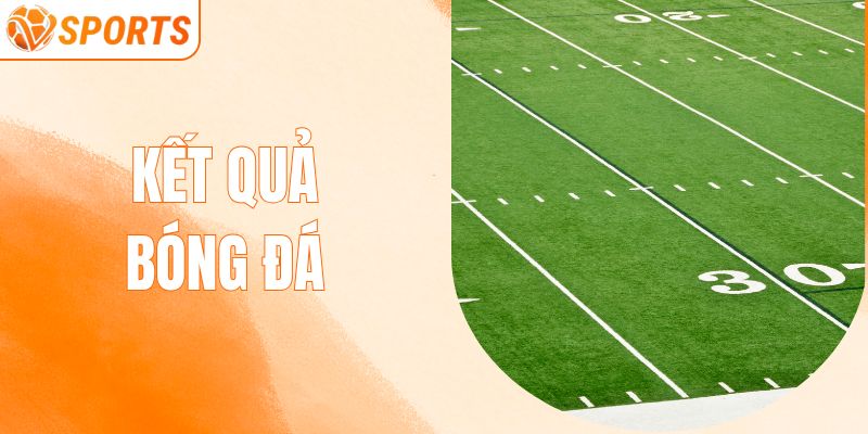 Kết Quả Bóng Đá Hôm Nay - Cập Nhật Nhanh Diễn Biến Và Tỷ Số