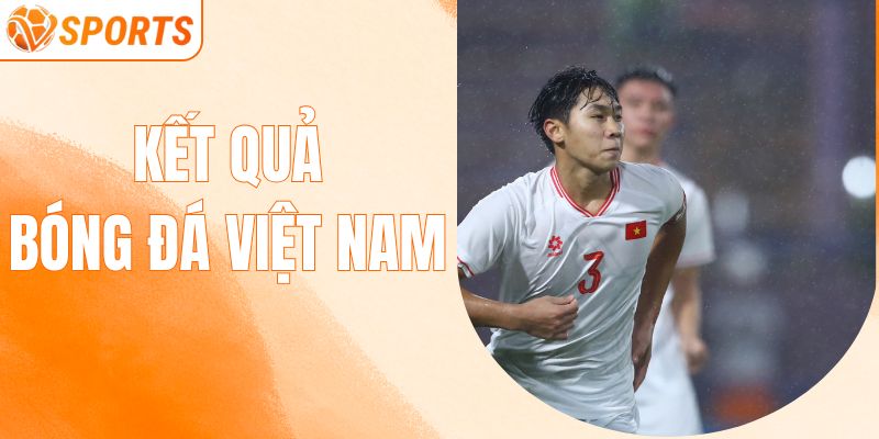 Kết Quả Bóng Đá Việt Nam- Ai Thăng Hoa Và Bảng Tỷ Số Gây Sốt