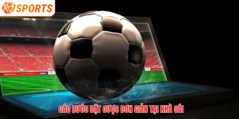 Các bước đặt cược đơn giản tại nhà cái