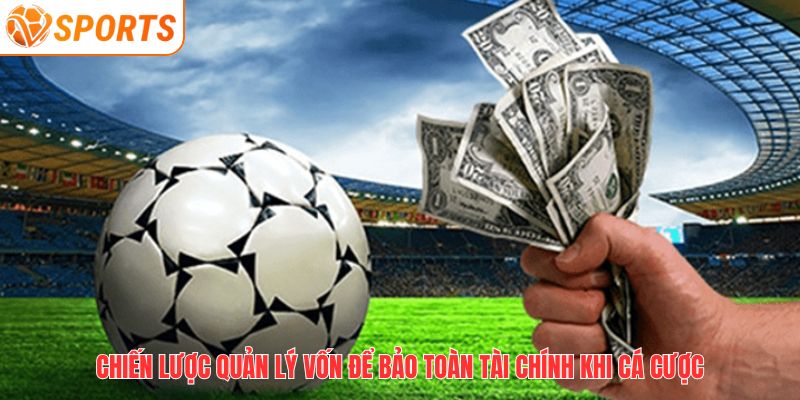 Chiến lược quản lý vốn để bảo toàn tài chính khi cá cược