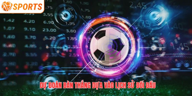 Dự đoán bàn thắng dựa vào lịch sử đối đầu