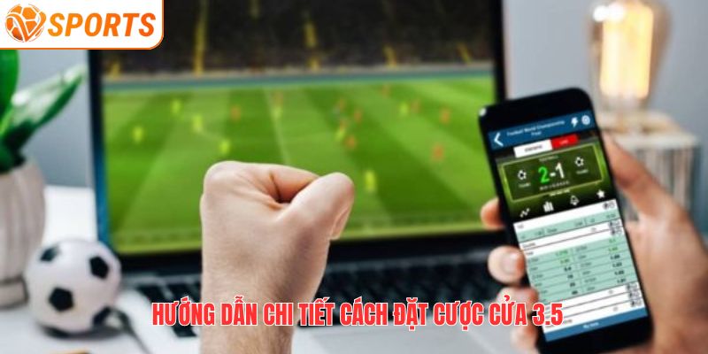 Hướng dẫn chi tiết cách đặt cược cửa 3.5