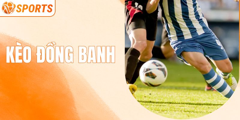 Kèo Đồng Banh - Hướng Dẫn Cược Cho Người Chơi Mới