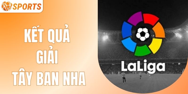 Cập Nhật Kết Quả Giải Tây Ban Nha Hôm Nay Tại Vsport