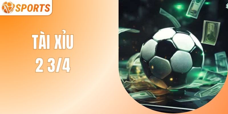 Tài Xỉu 2 3/4 - Bí Quyết Bắt Kèo Dễ Dàng Giành Thắng Lớn