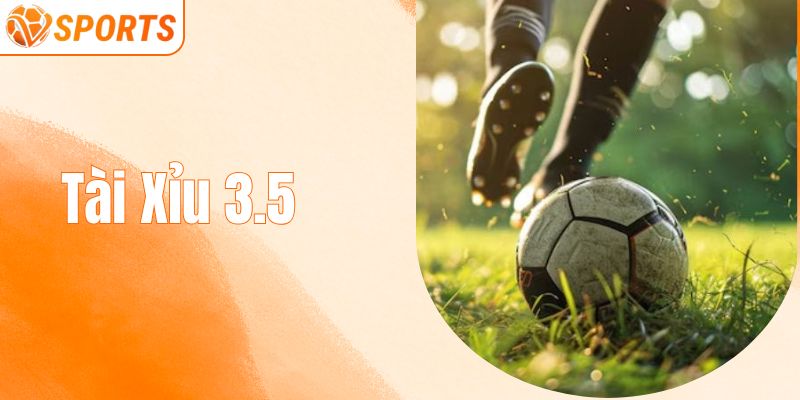 Tài Xỉu 3.5 Là Gì? Bí Quyết Cá Cược Kèo 3.5 Tại VSPORT