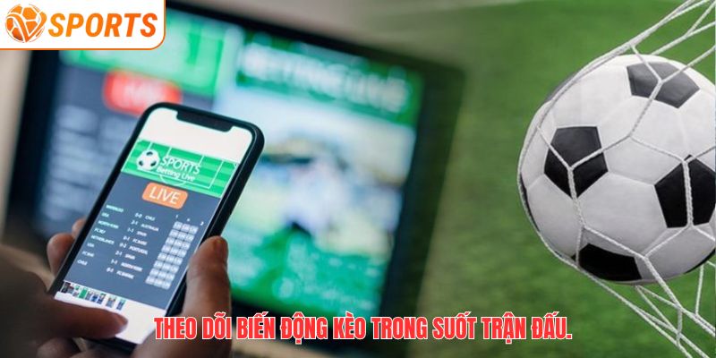 Theo dõi biến động kèo trong suốt trận đấu